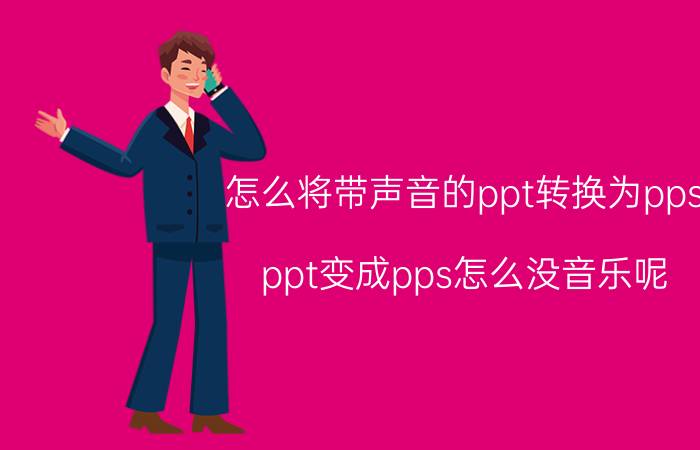 怎么将带声音的ppt转换为pps ppt变成pps怎么没音乐呢？